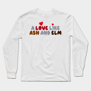 A Love Like Ash and Elm Long Sleeve T-Shirt